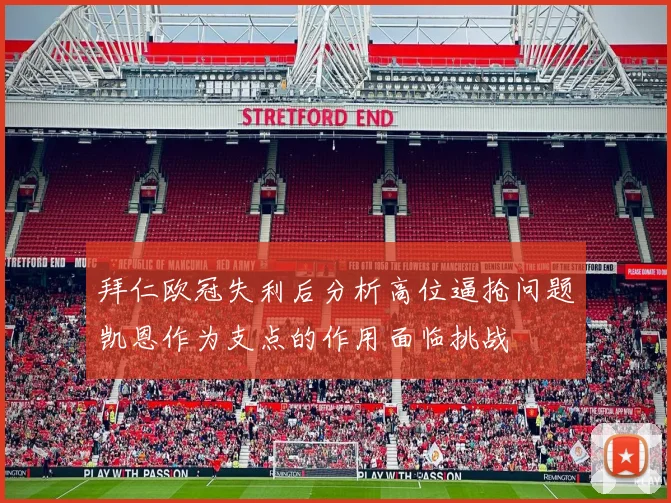 拜仁欧冠失利后分析高位逼抢问题凯恩作为支点的作用面临挑战