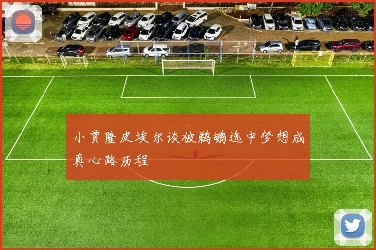 小贾隆皮埃尔谈被鹈鹕选中梦想成真心路历程