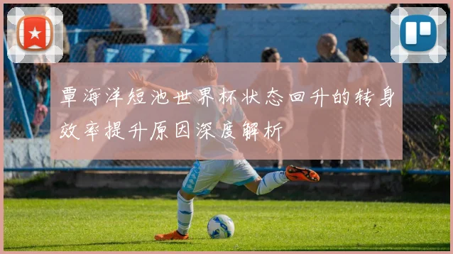 覃海洋短池世界杯状态回升的转身效率提升原因深度解析