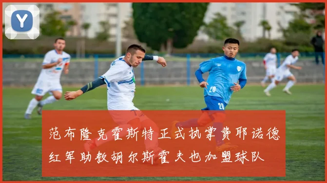 范布隆克霍斯特正式执掌费耶诺德红军助教胡尔斯霍夫也加盟球队